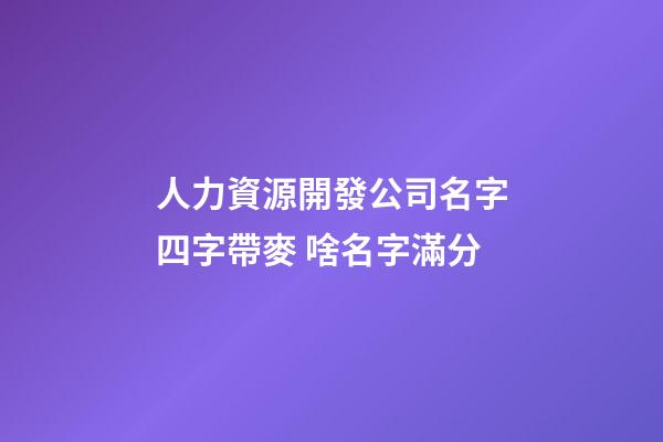 人力資源開發公司名字四字帶麥 啥名字滿分-第1張-公司起名-玄機派